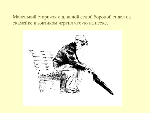 Маленький старичок с длинной седой бородой сидел на скамейке и зонтиком чертил что-то на песке.