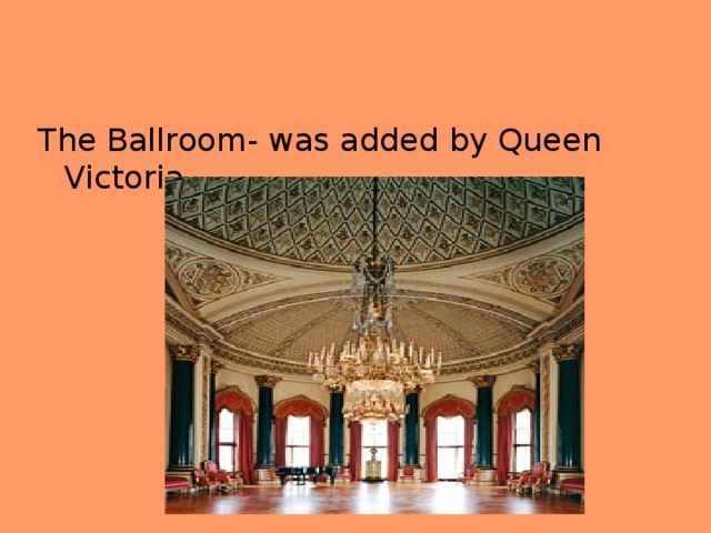 The Ballroom- was added by Queen Victoria