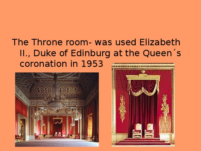 The Throne room- was used Elizabeth II., Duke of Edinburg at the Queen´s coronation in 1953