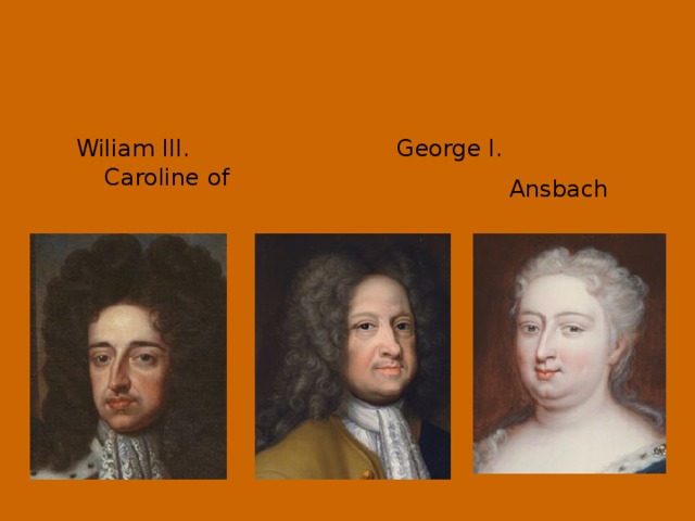 Wiliam III. George I. Caroline of Ansbach