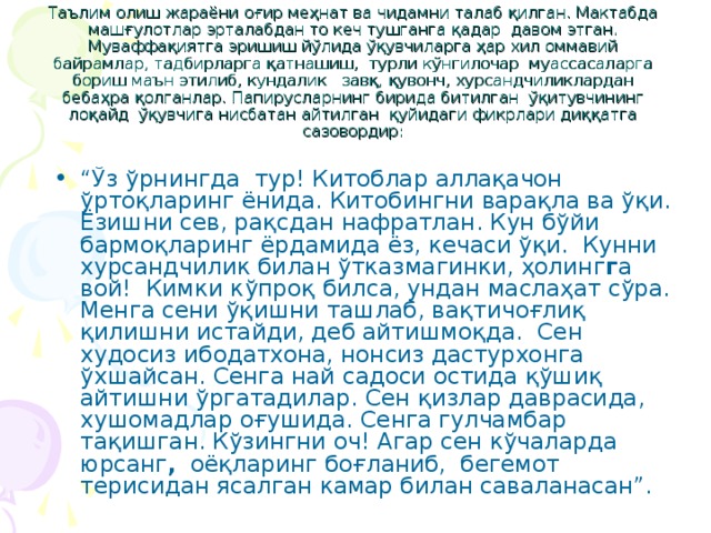 Таълим олиш жараёни оғир меҳнат ва чидамни талаб қилган. Мактабда машғулотлар эрталабдан то кеч тушганга қадар давом этган. Муваффақиятга эришиш йўлида ўқувчиларга ҳар хил оммавий байрамлар, тадбирларга қатнашиш, турли кўнгилочар муассасаларга бориш маън этилиб, кундалик завқ, қувонч, хурсандчиликлардан бебаҳра қолганлар. Папирусларнинг бирида битилган ўқитувчининг лоқайд ўқувчига нисбатан айтилган қуйидаги фикрлари диққатга сазовордир: