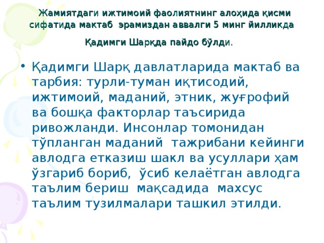 Жамиятдаги ижтимоий фаолиятнинг алоҳида қисми сифатида мактаб эрамиздан аввалги 5 минг йилликда Қадимги Шарқда пайдо бўлди.