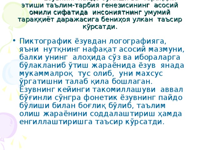 Ёзувнинг пайдо бўлиши ва тараққий этиши таълим-тарбия генезисининг асосий омили сифатида инсониятнинг умумий тараққиёт даражасига бениҳоя улкан таъсир кўрсатди.