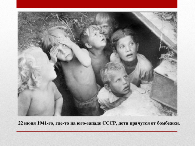 22 июня 1941-го, где-то на юго-западе СССР, дети прячутся от бомбежки.