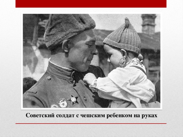 Советский солдат с чешским ребенком на руках