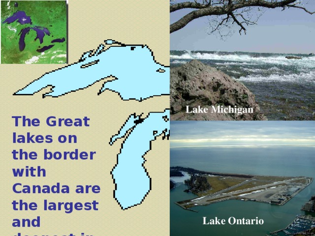 Lake Michigan The Great lakes on the border with Canada are the largest and deepest in the USA. Lake Ontario