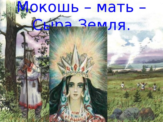 Мокошь – мать – Сыра Земля.