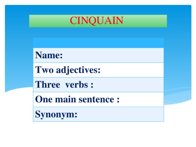 CINQUAIN Name: Two adjectives: Three verbs : One main sentence : Synonym: