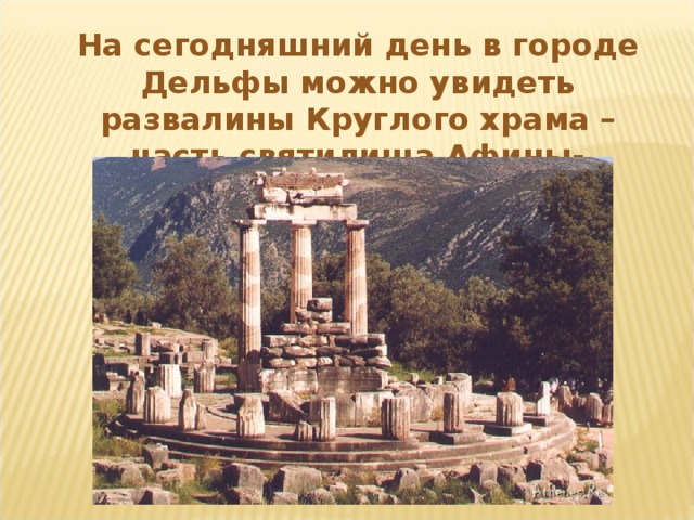 На сегодняшний день в городе Дельфы можно увидеть развалины Круглого храма – часть святилища Афины-Паллады