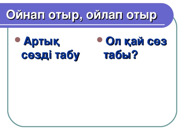 Ойнап отыр, ойлап отыр Артық сөзді табу Ол қай сөз табы?