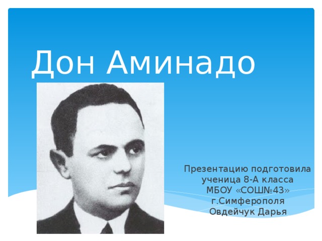 Дон Аминадо Презентацию подготовила  ученица 8-А класса  МБОУ «СОШ№43»  г.Симферополя  Овдейчук Дарья