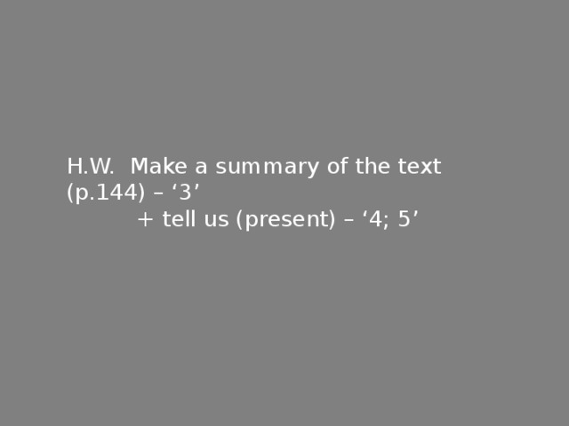 H.W. Make a summary of the text (p.144) – ‘3’  + tell us (present) – ‘4; 5’