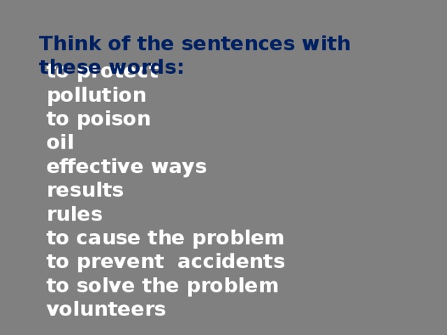 to protect pollution to poison oil effective ways results rules to cause the problem to prevent accidents to solve the problem volunteers Think of the sentences with these words: