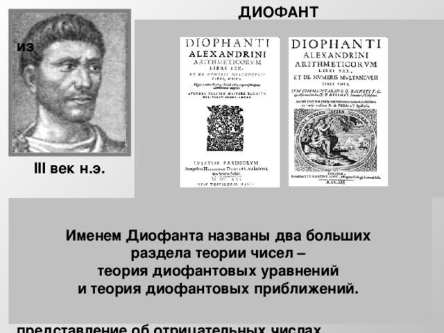 ДИОФАНТ  Диофант -древнегреческий математик из  Александрии. О его жизни нет почти  никаких сведений. Сохранилась часть  математического трактата Диофанта  