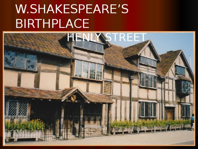 W.SHAKESPEARE’S BIRTHPLACE   HENLY STREET