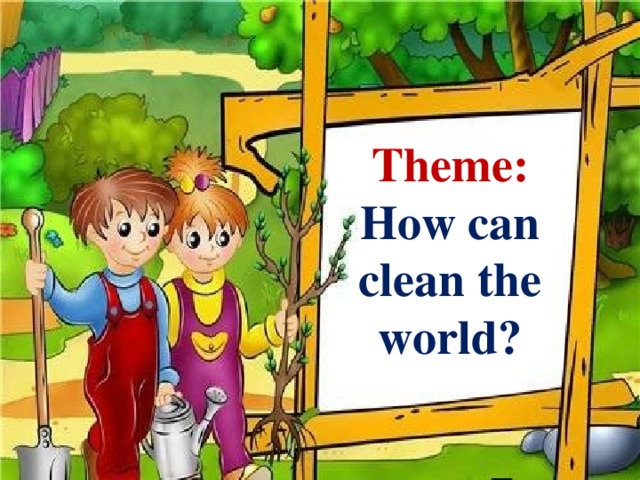 Theme: How can clean the world?
