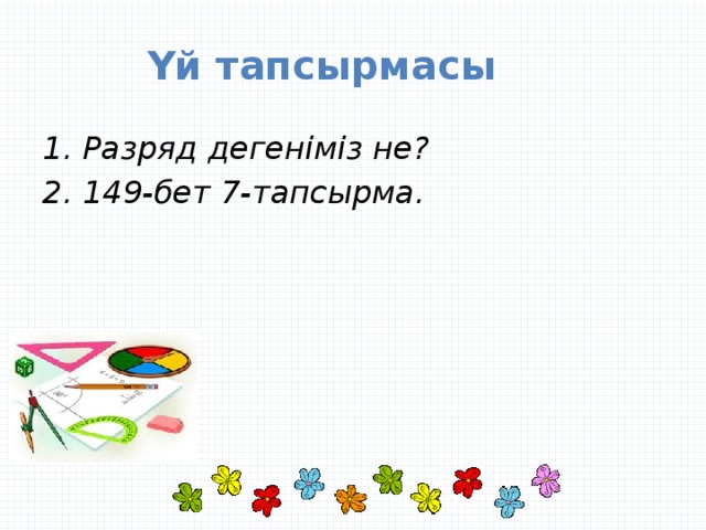 Үй тапсырмасы 1. Разряд дегеніміз не? 2. 149-бет 7-тапсырма.