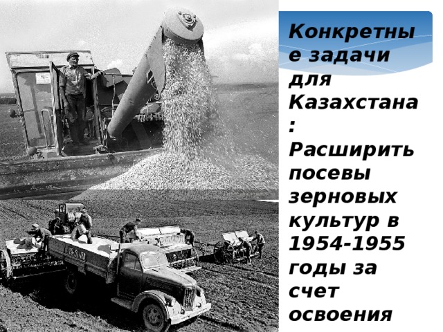 Конкретные задачи для Казахстана: Расширить посевы зерновых культур в 1954-1955 годы за счет освоения целинных и залежных земель