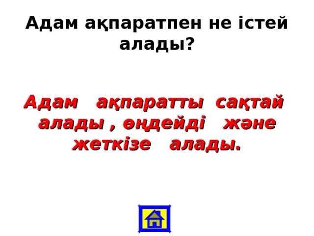 Адам ақпаратпен не істей алады? Адам ақпаратты сақтай алады , өңдейді және жеткізе алады.