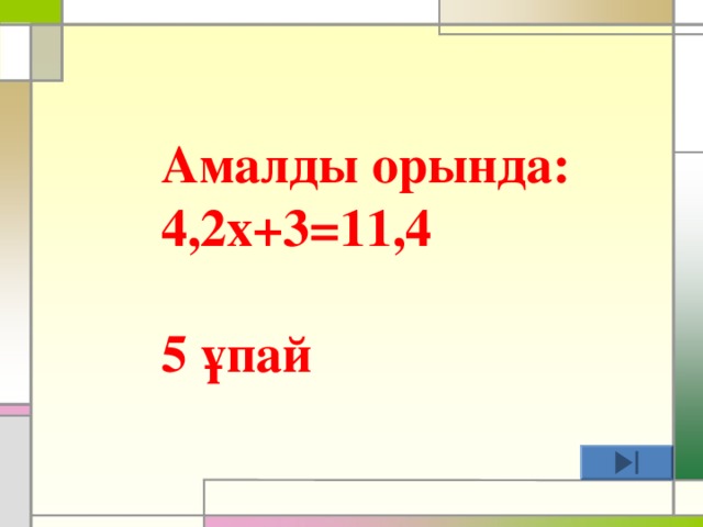 Амалды орында: 4,2х+3=11,4  5 ұпай