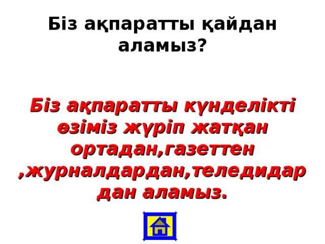 Біз ақпаратты қайдан аламыз? Біз ақпаратты күнделікті өзіміз жүріп жатқан ортадан,газеттен ,журналдардан,теледидардан аламыз.