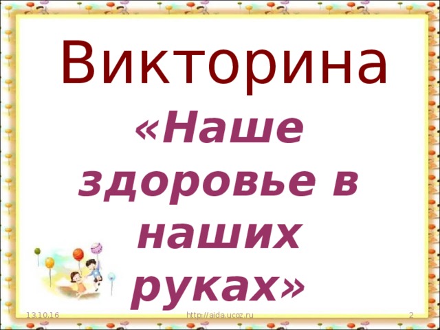 Викторина «Наше здоровье в наших руках» 13.10.16 http://aida.ucoz.ru