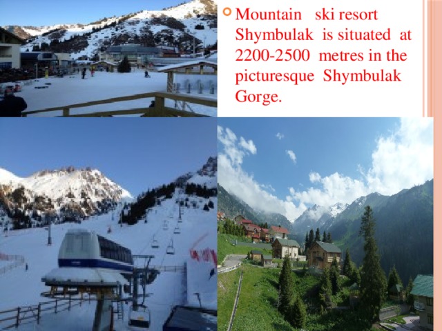 Mountain ski resort Shymbulak is situated at 2200-2500 metres in the picturesque Shymbulak Gorge.