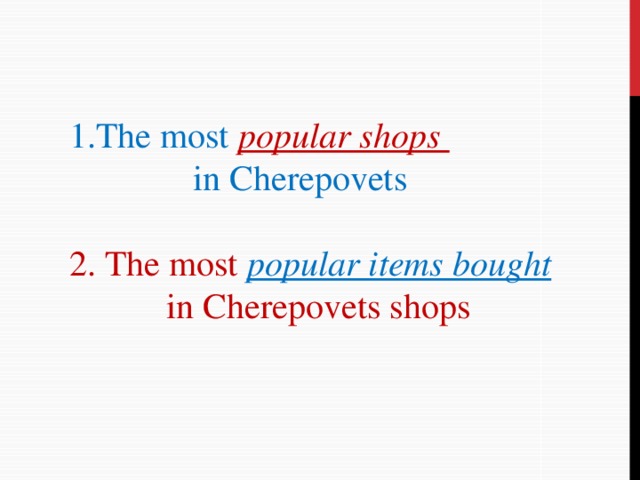 1.The most popular shops  in Cherepovets 2. The most popular items bought  in Cherepovets shops