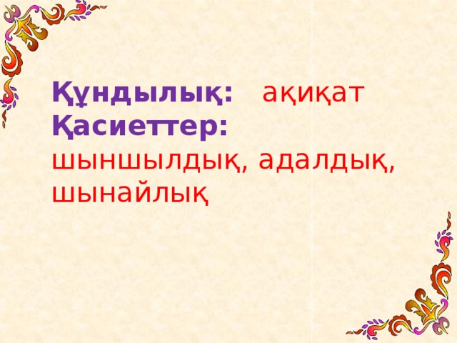 Құндылық:  ақиқат Қасиеттер:  шыншылдық, адалдық, шынайлық