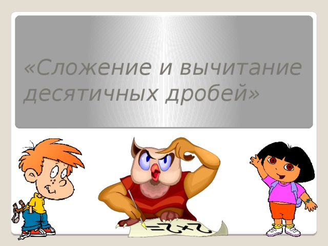 «Сложение и вычитание десятичных дробей» Здравствуйте! Садитесь, пожалуйста. Сегодня у нас заключительный урок по теме «Сложение и вычитание десятичных дробей»