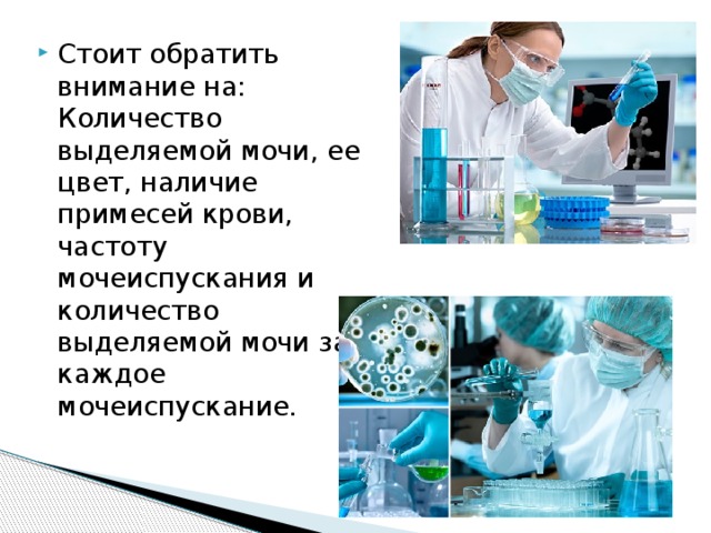 Стоит обратить внимание на: Количество выделяемой мочи, ее цвет, наличие примесей крови, частоту мочеиспускания и количество выделяемой мочи за каждое мочеиспускание.