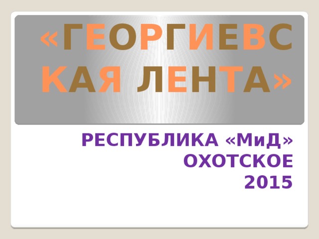 « Г Е О Р Г И Е В С К А Я Л Е Н Т А » РЕСПУБЛИКА «МиД» ОХОТСКОЕ 2015