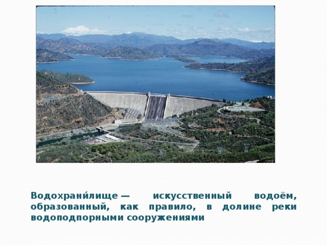 Водохрани́лище — искусственный водоём, образованный, как правило, в долине реки водоподпорными сооружениями