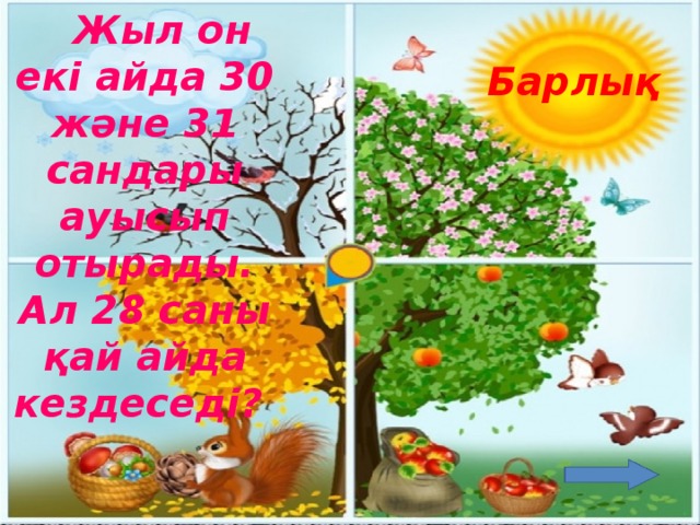 Жыл он екі айда 30 және 31 сандары ауысып отырады. Ал 28 саны қай айда кездеседі?  Барлық