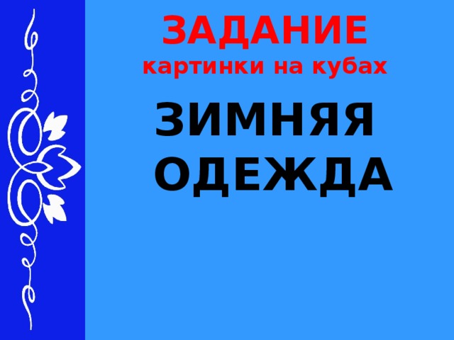 ЗАДАНИЕ  картинки на кубах ЗИМНЯЯ ОДЕЖДА