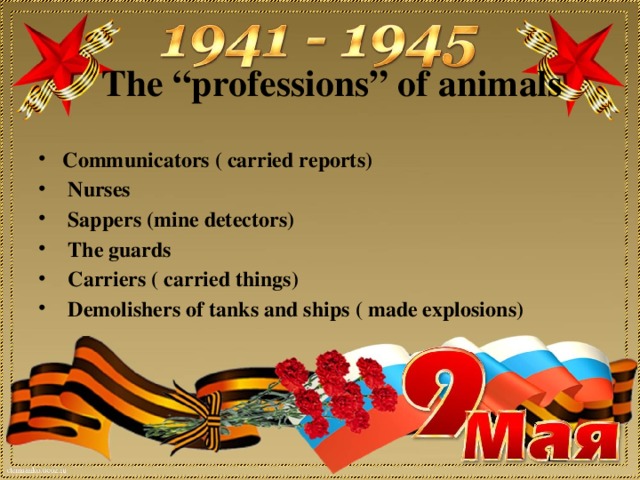 The “professions” of animals  Communicators ( carried reports)  Nurses  Sappers (mine detectors)  The guards  Carriers ( carried things)  Demolishers of tanks and ships ( made explosions)