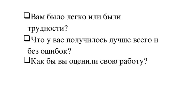 Вам было легко или были трудности? Что у вас получилось лучше всего и без ошибок? Как бы вы оценили свою работу?