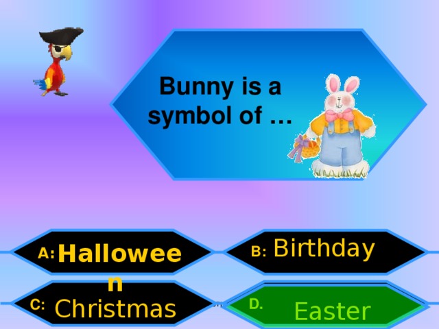 Bunny is a symbol of … Birthday Halloween B: A: Christmas D .  C: Easter Внеурочная деятельность. Моя педагогическая инициатива.