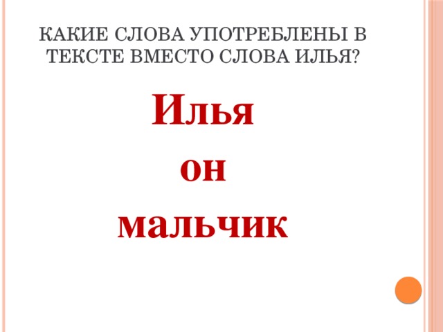 Какие слова употреблены в тексте вместо слова Илья? Илья он мальчик