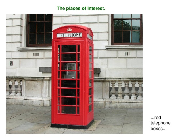 The places of interest. ... red telephone boxes.. .