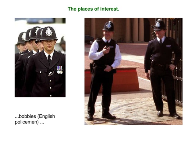 The places of interest. ... bobbies (English policemen) .. .