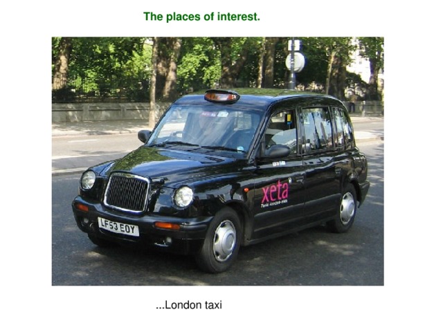 The places of interest. ... London taxi