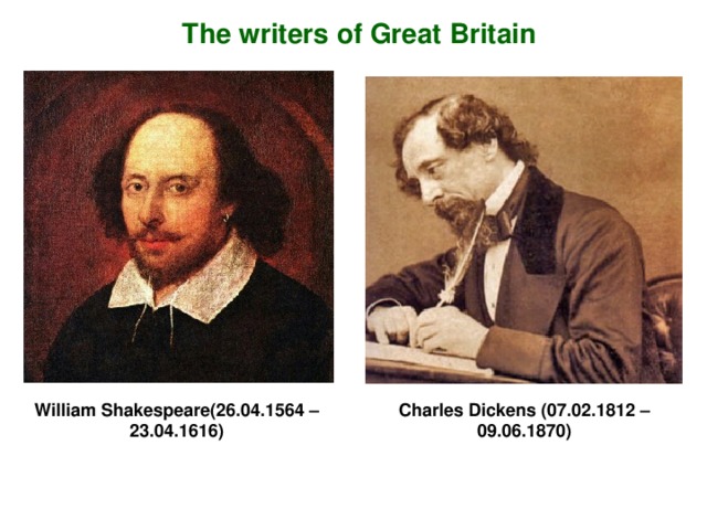 The writers of Great Britain William Shakespeare(26.04.1564 – 23.04.1616 ) Charles Dickens (07.02.1812 – 09.06.1870)