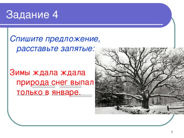 Задание 4 Спишите предложение, расставьте запятые:  Зимы ждала ждала природа снег выпал только в январе.