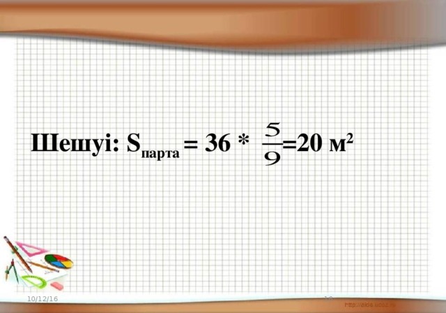 Шешуі: S парта = 36 * =20 м 2 10/12/16