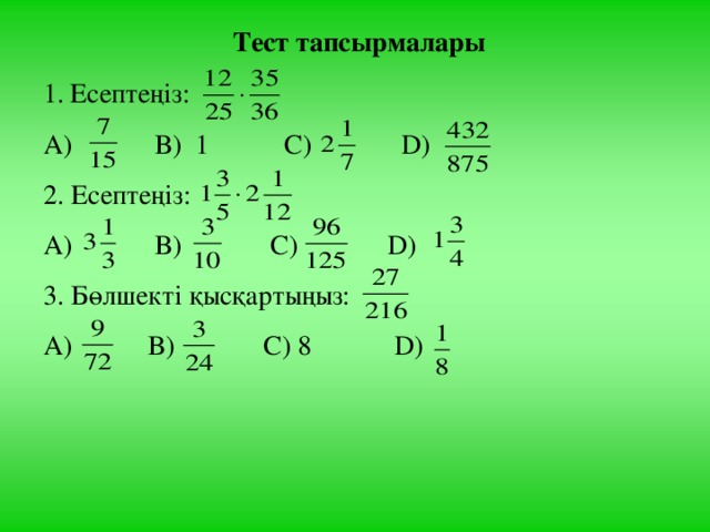 Тест тапсырмалары Есептеңіз: А) В) 1 С) D ) 2. Есептеңіз: А) В) С) D ) 3. Бөлшекті қысқартыңыз: А) В) С) 8 D )