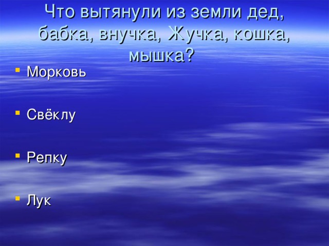 Что вытянули из земли дед, бабка, внучка, Жучка, кошка, мышка?