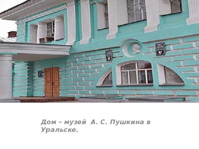 Дом – музей А. С. Пушкина в Уральске.