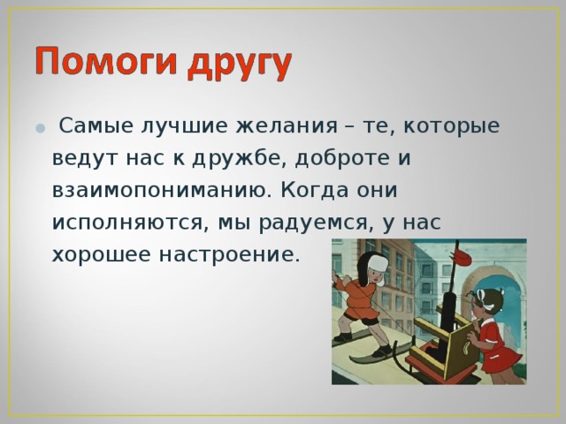   Самые лучшие желания – те, которые ведут нас к дружбе, доброте и взаимопониманию. Когда они исполняются, мы радуемся, у нас хорошее настроение.