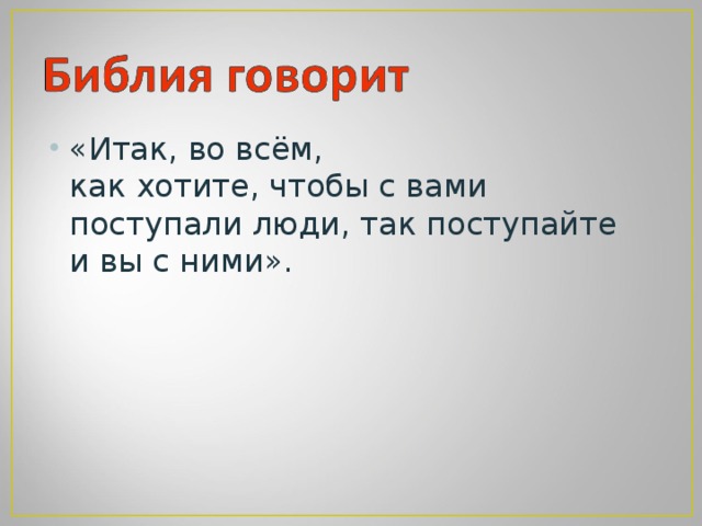 «Итак, во всём,  как хотите, чтобы с вами поступали люди, так поступайте и вы с ними».